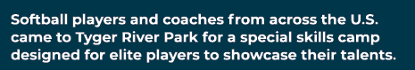 Softball players and coaches from across the U.S. came to Tyger River Park for a special skills camp designed for eli...