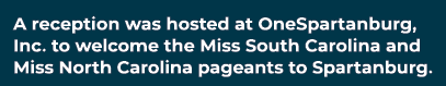 A reception was hosted at OneSpartanburg, Inc. to welcome the Miss South Carolina and Miss North Carolina pageants to...