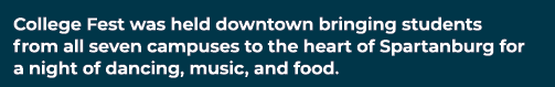 College Fest was held downtown bringing students from all seven campuses to the heart of Spartanburg for a night of d...