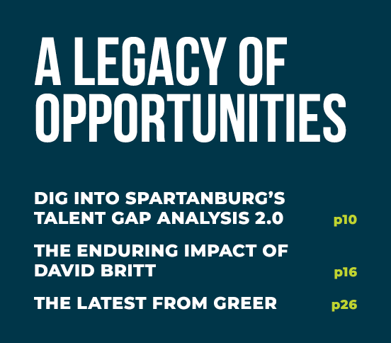 A Legacy of Opportunities DIG INTO SPARTANBURG’S TALENT GAP ANALYSIS 2.0 p10 THE ENDURING IMPACT OF DAVID BRITT p16 T...