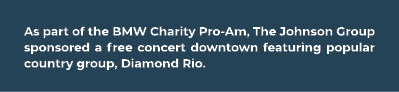 As part of the BMW Charity Pro Am, The Johnson Group sponsored a free concert downtown featuring popular country grou...