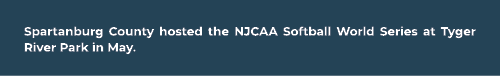 Spartanburg County hosted the NJCAA Softball World Series at Tyger River Park in May.
