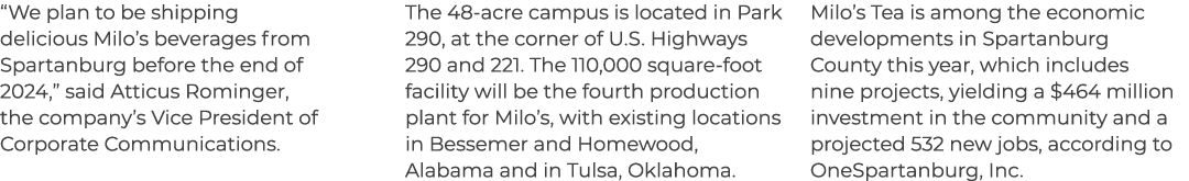 “We plan to be shipping delicious Milo’s beverages from Spartanburg before the end of 2024,” said Atticus Rominger, t...