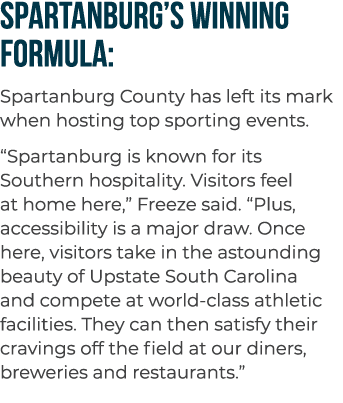 SPARTANBURG’S WINNING FORMULA: Spartanburg County has left its mark when hosting top sporting events. “Spartanburg is...