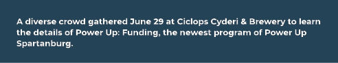 A diverse crowd gathered June 29 at Ciclops Cyderi & Brewery to learn the details of Power Up: Funding, the newest pr...