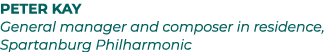 Peter Kay General manager and composer in residence, Spartanburg Philharmonic