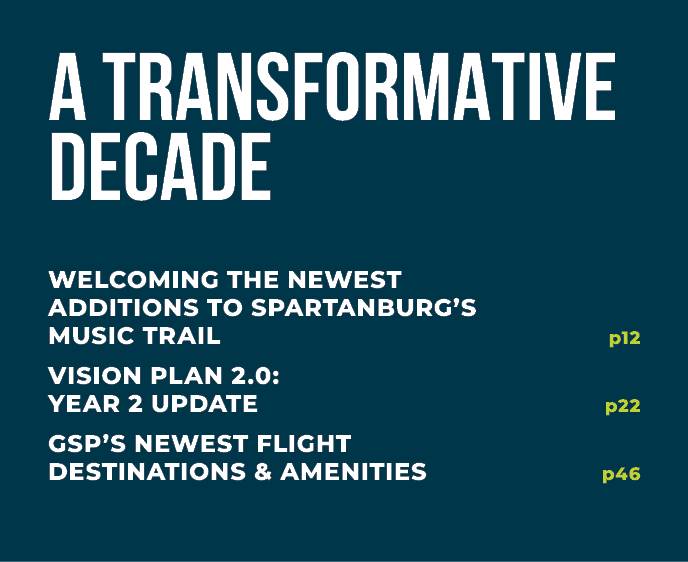 A TRANSFORMATIVE DECADE WELCOMING THE NEWEST ADDITIONS TO SPARTANBURG’S MUSIC TRAIL p12 VISION PLAN 2.0: YEAR 2 UPDAT...