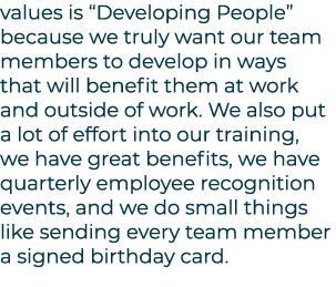 values is “Developing People” because we truly want our team members to develop in ways that will benefit them at wor...