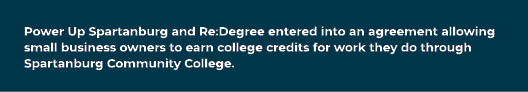 Power Up Spartanburg and Re:Degree entered into an agreement allowing small business owners to earn college credits f...