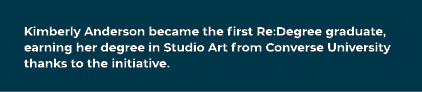 Kimberly Anderson became the first Re:Degree graduate, earning her degree in Studio Art from Converse University than...