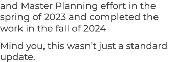 and Master Planning effort in the spring of 2023 and completed the work in the fall of 2024. Mind you, this wasn’t ju...