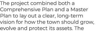 The project combined both a Comprehensive Plan and a Master Plan to lay out a clear, long term vision for how the tow...