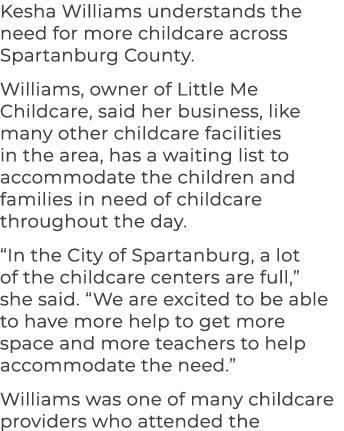 Kesha Williams understands the need for more childcare across Spartanburg County. Williams, owner of Little Me Childc...