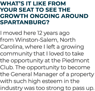 What’s it like from your seat to see the growth ongoing around Spartanburg? I moved here 12 years ago from Winston Sa...