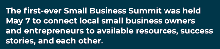 The first ever Small Business Summit was held May 7 to connect local small business owners and entrepreneurs to avail...