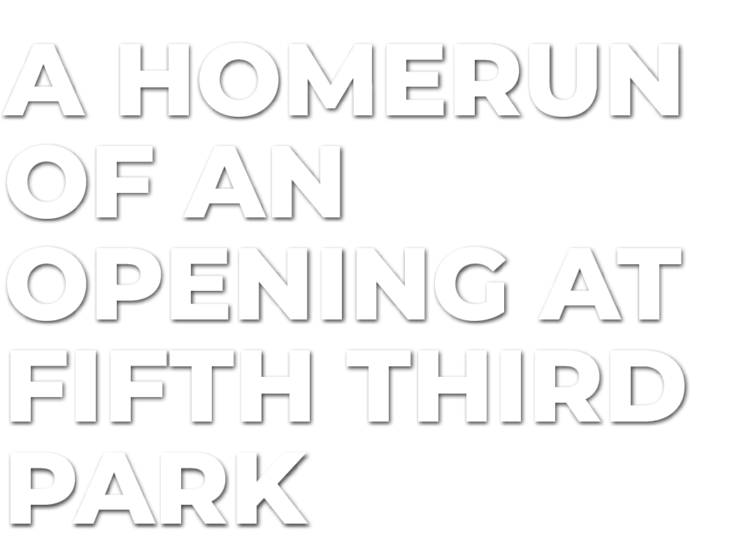 A HOMERUN OF AN OPENING AT FIFTH THIRD PARK