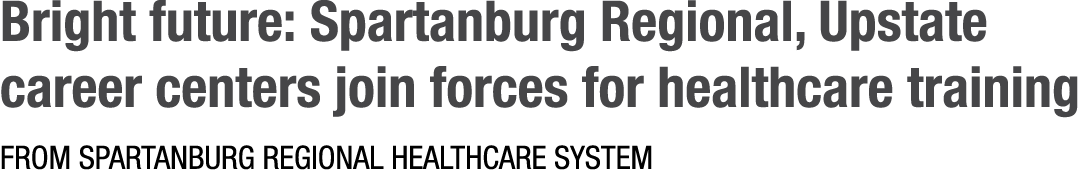 Bright future: Spartanburg Regional, Upstate career centers join forces for healthcare training FROM SPARTANBURG REGI...