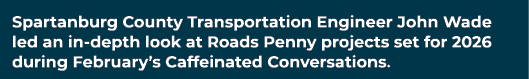 Spartanburg County Transportation Engineer John Wade led an in depth look at Roads Penny projects set for 2026 during...
