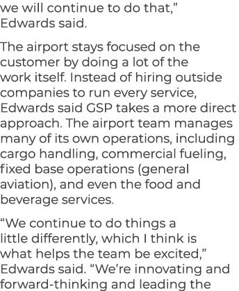 we will continue to do that,” Edwards said. The airport stays focused on the customer by doing a lot of the work itse...