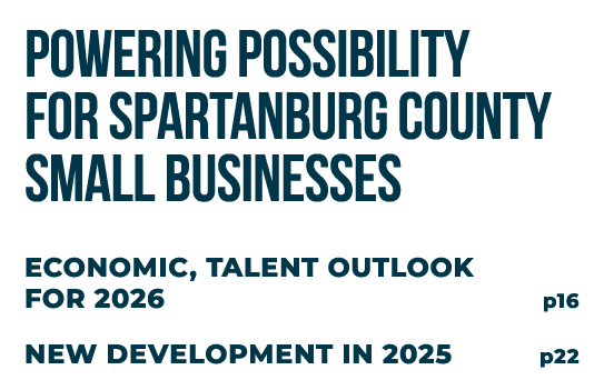 POWERING POSSIBILITY FOR SPARTANBURG COUNTY SMALL BUSINESSES Economic, Talent Outlook for 2026 p16 New Development in...