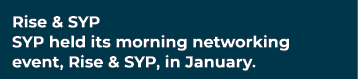 Rise & SYP SYP held its morning networking event, Rise & SYP, in January.