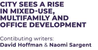 city sees a rise in mixed-use, multifamily and office development Contibuting writers: David Hoffman & Naomi Sargent