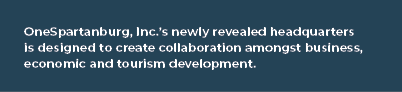OneSpartanburg, Inc.’s newly revealed headquarters is designed to create collaboration amongst business, economic and...