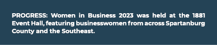 PROGRESS: Women in Business 2023 was held at the 1881 Event Hall, featuring businesswomen from across Spartanburg Cou...