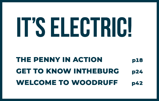 it’s electric! the penny in action p18 get to know intheburg p24 welcome to woodruff p42