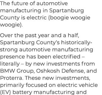 The future of automotive manufacturing in Spartanburg County is electric (boogie woogie woogie). Over the past year a...
