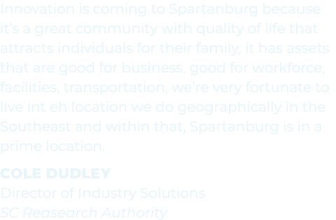 Innovation is coming to Spartanburg because it’s a great community with quality of life that attracts individuals for...