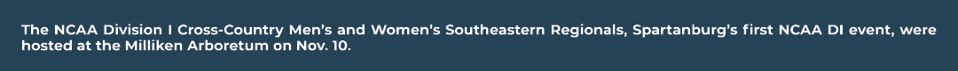 The NCAA Division I Cross Country Men’s and Women’s Southeastern Regionals, Spartanburg’s first NCAA DI event, were h...
