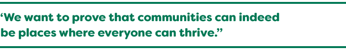 “We want to prove that communities can indeed be places where everyone can thrive.”