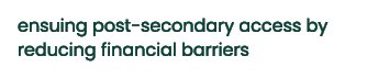ensuing post secondary access by reducing financial barriers