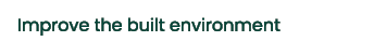 Improve the built environment