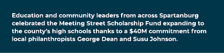Education and community leaders from across Spartanburg celebrated the Meeting Street Scholarship Fund expanding to t...
