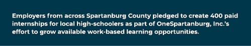 Employers from across Spartanburg County pledged to create 400 paid internships for local high schoolers as part of O...