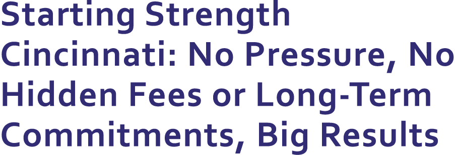 Starting Strength Cincinnati: No Pressure, No Hidden Fees or Long Term Commitments, Big Results