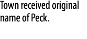 Town received original name of Peck. 
