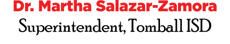 Dr. Martha Salazar Zamora Superintendent, Tomball ISD 