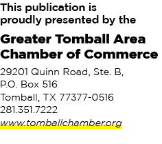 This publication is proudly presented by the Greater Tomball Area Chamber of Commerce 29201 Quinn Road, Ste. B, P.O. ...
