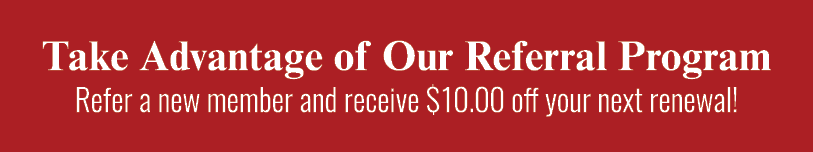 Take Advantage of Our Referral Program Refer a new member and receive $10.00 off your next renewal!