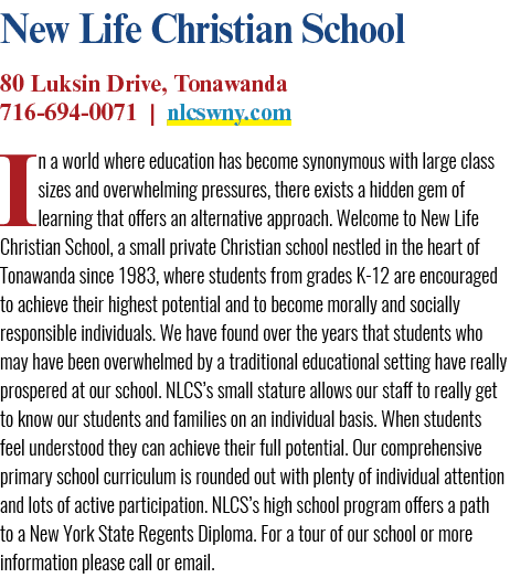 New Life Christian School 80 Luksin Drive, Tonawanda 716 694 0071 | nlcswny.com In a world where education has become...