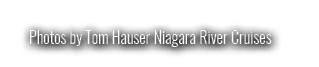 Photos by Tom Hauser Niagara River Cruises 