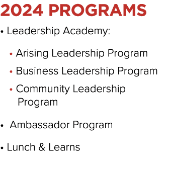 2024 PROGRAMS • Leadership Academy: • Arising Leadership Program • Business Leadership Program • Community Leadership...
