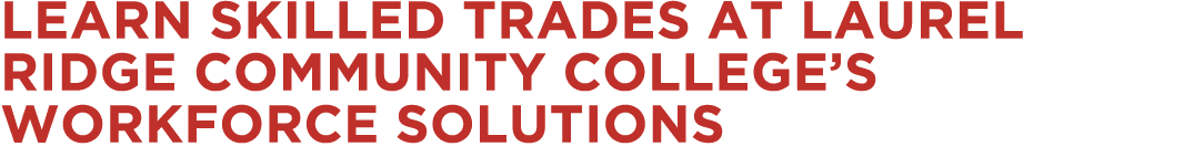 Learn Skilled Trades at Laurel Ridge Community College’s Workforce Solutions