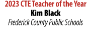 2023 CTE Teacher of the Year Kim Black Frederick County Public Schools 
