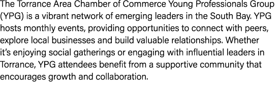 The Torrance Area Chamber of Commerce Young Professionals Group (YPG) is a vibrant network of emerging leaders in the...