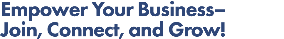 Empower Your Business– Join, Connect, and Grow!