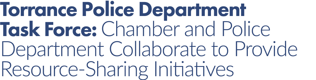Torrance Police Department Task Force: Chamber and Police Department Collaborate to Provide Resource Sharing Initiatives